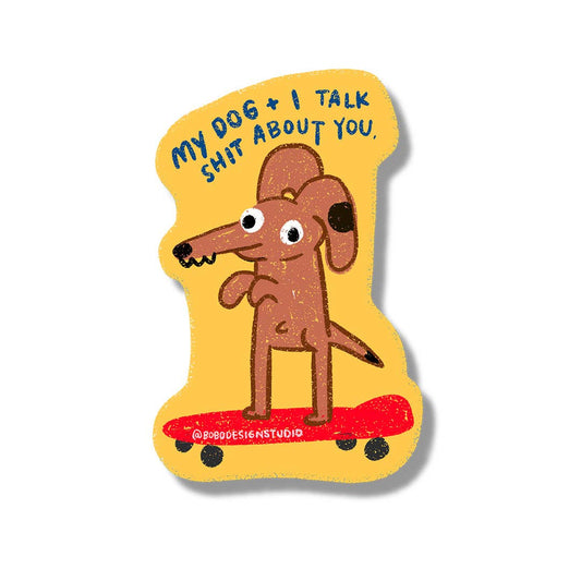 My Dog and I Talk Shit About You Sticker