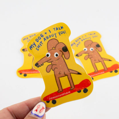 My Dog and I Talk Shit About You Sticker