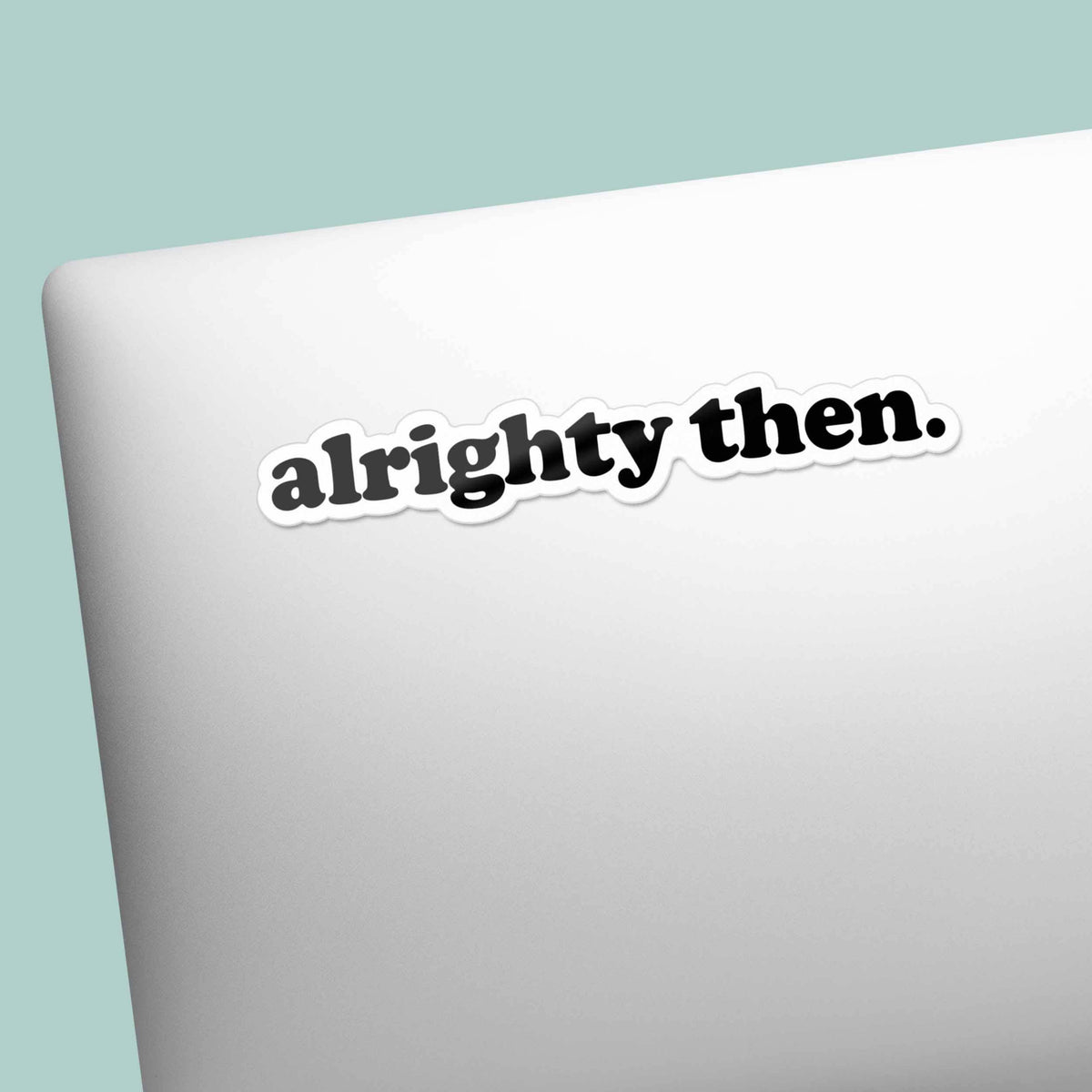 Alrighty Then Sticker