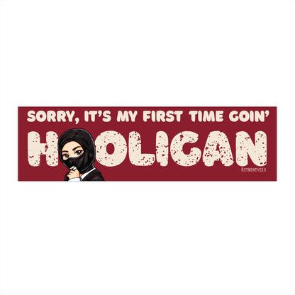 Sorry, It’s My First Time Goin’ Hooligan Bumper Sticker