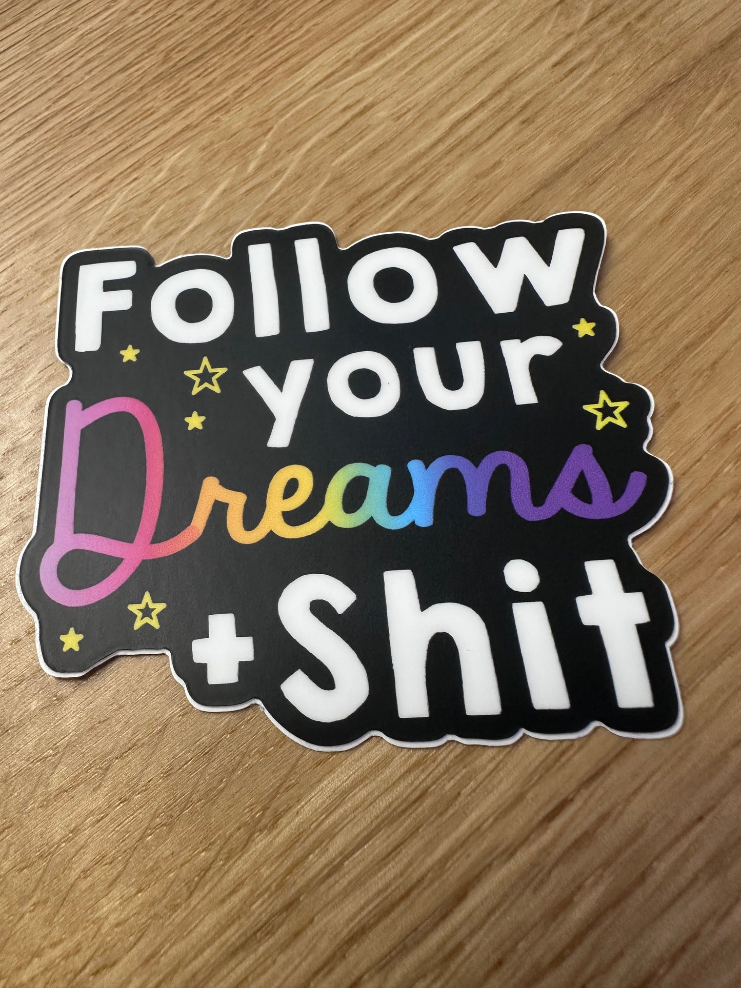 Follow your dreams + sh*t Sticker