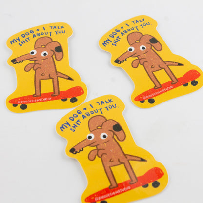 My Dog and I Talk Shit About You Sticker