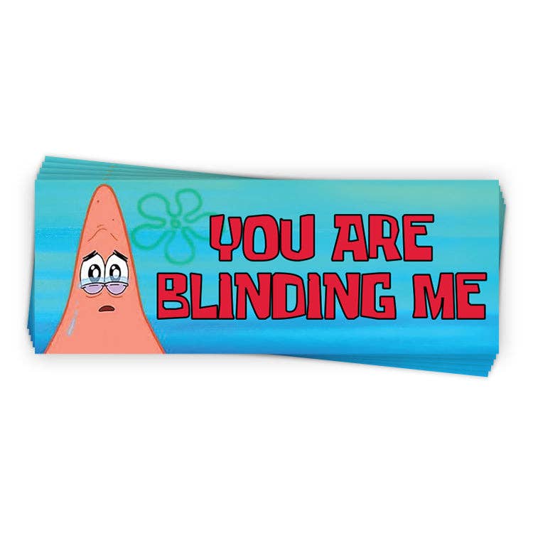You Are Blinding Me Bumper Sticker