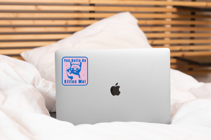 You Gotta Be Kitten Me Sticker