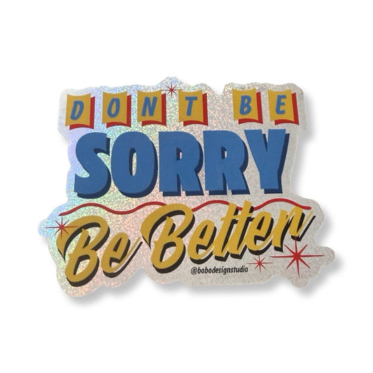 Don't Be Sorry, Be Better Sticker