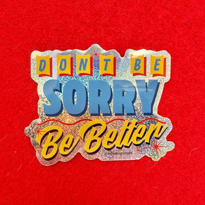 Don't Be Sorry, Be Better Sticker