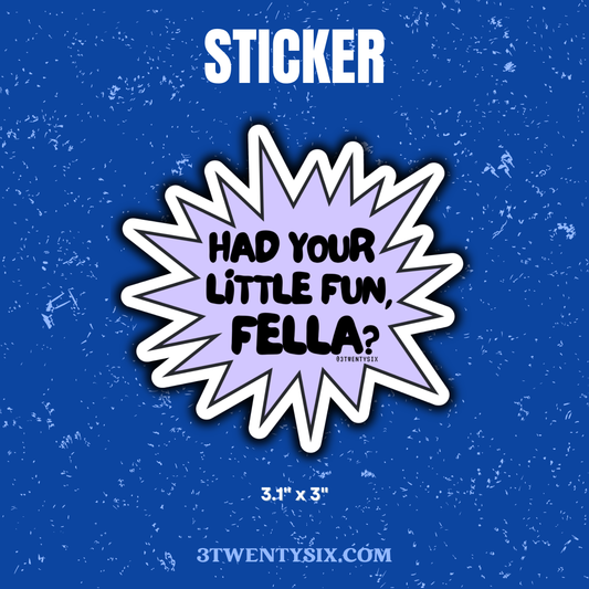 Had Your Little Fun, Fella Sticker
